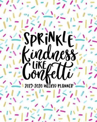Sprinkle Kindness Like Confetti: 2019-2020 Weekly Planner: July 1, 2019 to June 30, 2020: Weekly & Monthly View Planner, Organizer & Diary: Pink Blue & Yellow Donut Sprinkles 5341