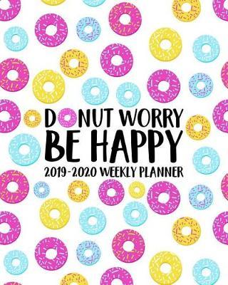 Donut Worry Be Happy: 2019-2020 Weekly Planner: July 1, 2019 to June 30, 2020: Weekly & Monthly View Planner, Organizer & Diary: Pink Blue & Yellow on White 4572