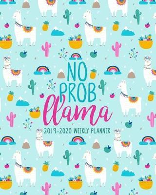 No Prob Llama: 2019-2020 Weekly Planner: July 1, 2019 to June 30, 2020: Weekly & Monthly View Planner, Organizer & Diary: Rainbow Llama & Cactus on Blue 7207