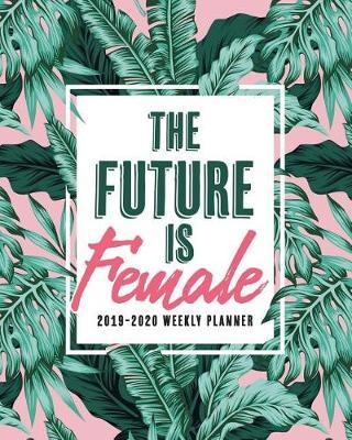The Future Is Female: 2019-2020 Weekly Planner: July 1, 2019 to June 30, 2020: Weekly & Monthly View Planner, Organizer & Diary: Tropical Leaves on Millennial Pink 8143