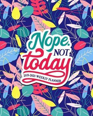 Nope. Not Today: 2019-2020 Weekly Planner: July 1, 2019 to June 30, 2020: Weekly & Monthly View Planner, Organizer & Diary: Snarky Sarcasm Lettering Art on Blue 9867