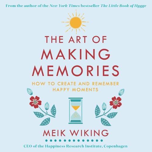 The Art of Making Memories Lib/E: How to Create and Remember Happy Moments