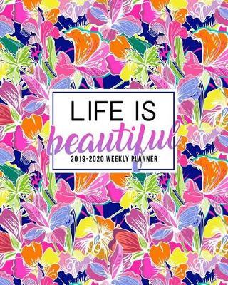 Life is Beautiful: 2019-2020 Weekly Planner: July 1, 2019 to June 30, 2020: Weekly & Monthly View Planner, Organizer & Diary: Pink Blue & Orange Flowers 2863