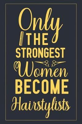 Only The Strongest Women Become Hairstylists Notebook To Write In