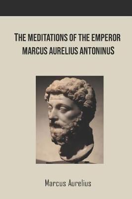 The Meditations of the Emperor Marcus Aurelius Antoninus