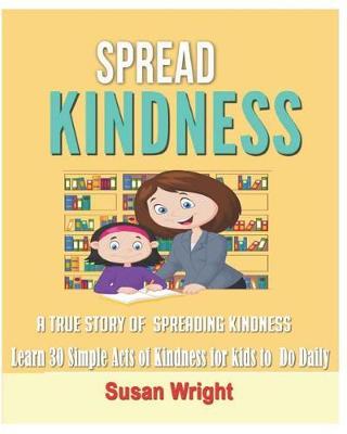 Spread Kindness: A True Story of Spreading Kindness Learn 30 Simple Acts of Kindness for kids to do Daily .