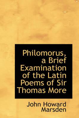 Philomorus, a Brief Examination of the Latin Poems of Sir Thomas More