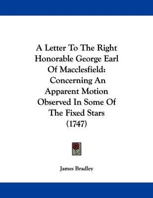 A Letter to the Right Honorable George Earl of Macclesfield: Concerning an Apparent Motion Observed in Some of the Fixed Stars (1747)