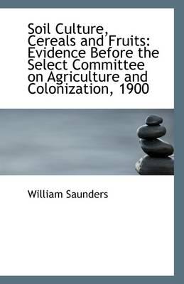 Soil Culture, Cereals and Fruits: Evidence Before the Select Committee on Agriculture and Colonizati