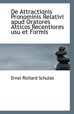 De Attractionis Pronominis Relativi Apud Oratores Atticos Recentiores Usu Et Formis