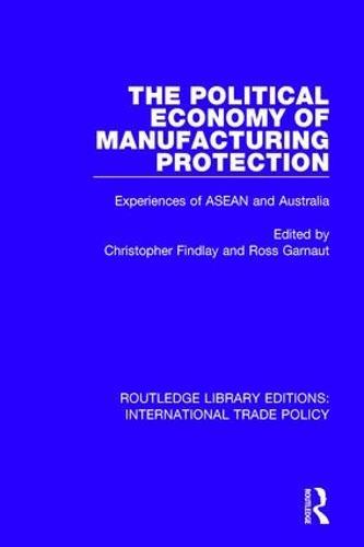 The Political Economy of Manufacturing Protection: Experiences of ASEAN and Australia