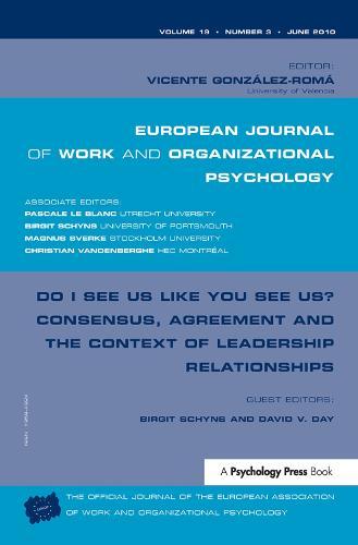 Do I See Us Like You See Us? Consensus, Agreement, and the Context of Leadership Relationships: A Special Issue of the European Journal of Work and Organizational Psychology