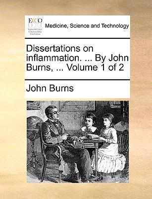 Dissertations on Inflammation. ... by John Burns, ... Volume 1 of 2