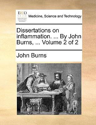 Dissertations on Inflammation. ... by John Burns, ... Volume 2 of 2