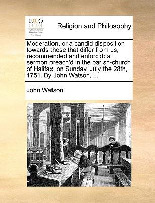 Moderation, or a Candid Disposition Towards Those That Differ from Us, Recommended and Enforc'd