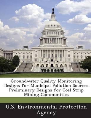 Groundwater Quality Monitoring Designs for Municipal Pollution Sources Preliminary Designs for Coal Strip Mining Communities