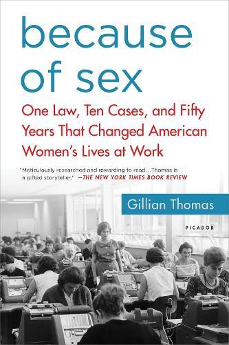 Because of Sex: One Law, Ten Cases, and Fifty Years That Changed American Women's Lives at Work