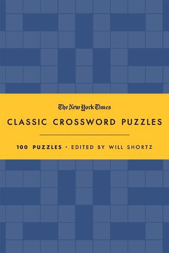 The New York Times Classic Crossword Puzzles (Blue and Yellow): 100 Puzzles Edited by Will Shortz