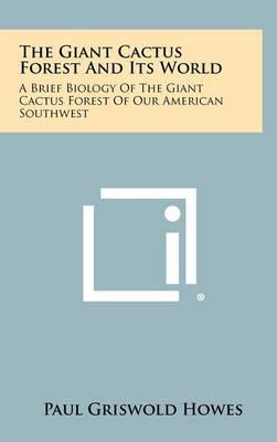 The Giant Cactus Forest and Its World: A Brief Biology of the Giant Cactus Forest of Our American Southwest