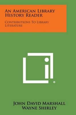 An American Library History Reader: Contributions to Library Literature