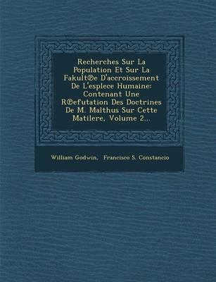 Recherches Sur La Population Et Sur La Fakult E D'Accroissement de L'Esplece Humaine: Contenant Une R Efutation Des Doctrines de M. Malthus Sur Cette Matilere, Volume 2...