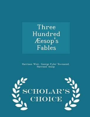 Three Hundred Aeesop's Fables - Scholar's Choice Edition