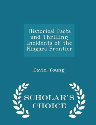 Historical Facts and Thrilling Incidents of the Niagara Frontier - Scholar's Choice Edition
