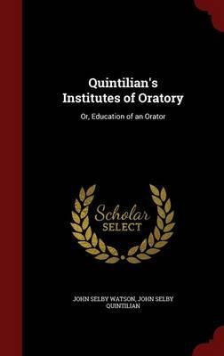 Quintilian's Institutes of Oratory: Or, Education of an Orator