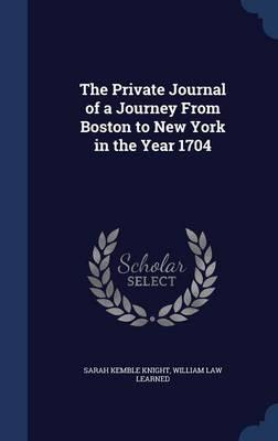 The Private Journal of a Journey from Boston to New York in the Year 1704