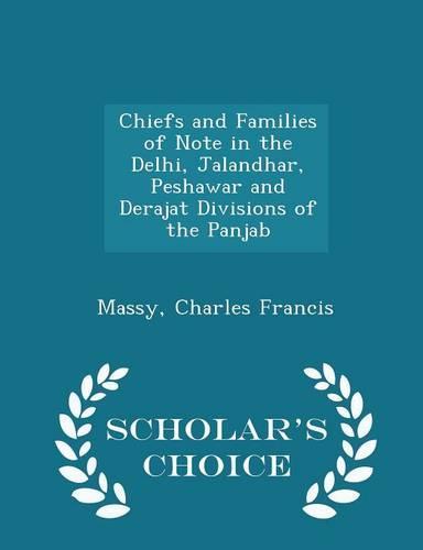Chiefs and Families of Note in the Delhi, Jalandhar, Peshawar and Derajat Divisions of the Panjab - Scholar's Choice Edition