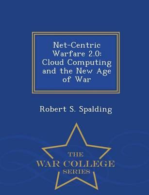 Net-Centric Warfare 2.0: Cloud Computing and the New Age of War - War College Series