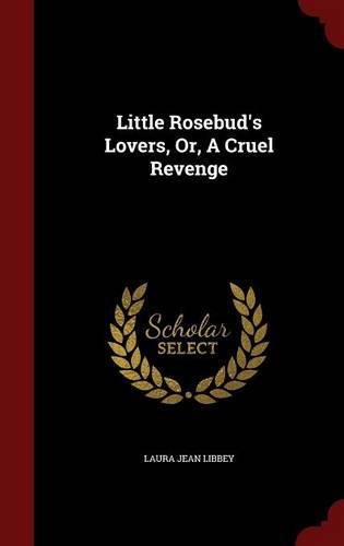 Little Rosebud's Lovers, Or, a Cruel Revenge