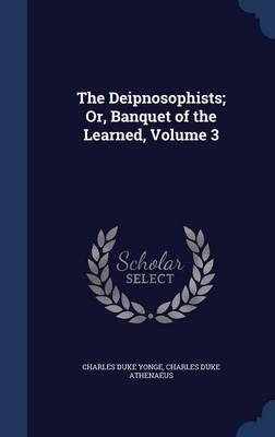 The Deipnosophists; Or, Banquet of the Learned; Volume 3