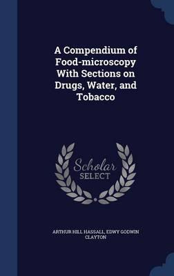 A Compendium of Food-Microscopy with Sections on Drugs, Water, and Tobacco