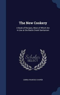 The New Cookery: A Book of Recipes, Most of Which Are in Use at the Battle Creek Sanitarium