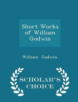 Short Works of William Godwin - Scholar's Choice Edition