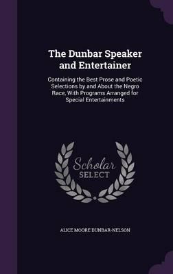 The Dunbar Speaker and Entertainer: Containing the Best Prose and Poetic Selections by and about the Negro Race, with Programs Arranged for Special Entertainments