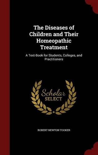 The Diseases of Children and Their Homeopathic Treatment: A Text-Book for Students, Colleges, and Practitioners