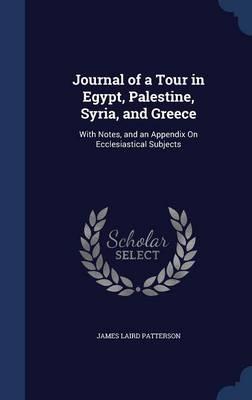 Journal of a Tour in Egypt, Palestine, Syria, and Greece: With Notes, and an Appendix on Ecclesiastical Subjects
