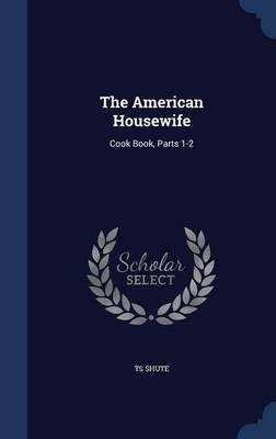 The American Housewife: Cook Book, Parts 1-2