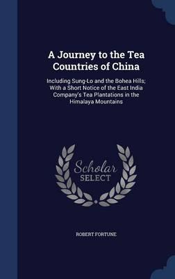 A Journey to the Tea Countries of China: Including Sung-Lo and the Bohea Hills; With a Short Notice of the East India Company's Tea Plantations in the Himalaya Mountains