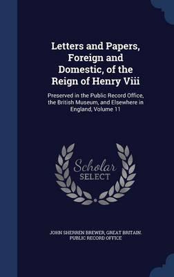 Letters and Papers, Foreign and Domestic, of the Reign of Henry VIII: Preserved in the Public Record Office, the British Museum, and Elsewhere in England, Volume 11