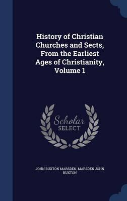 History of Christian Churches and Sects, from the Earliest Ages of Christianity, Volume 1