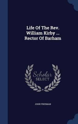 Life of the REV. William Kirby ... Rector of Barham
