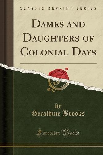 Dames and Daughters of Colonial Days (Classic Reprint)