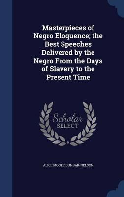 Masterpieces of Negro Eloquence; The Best Speeches Delivered by the Negro from the Days of Slavery to the Present Time