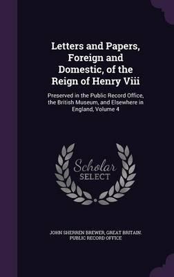 Letters and Papers, Foreign and Domestic, of the Reign of Henry VIII: Preserved in the Public Record Office, the British Museum, and Elsewhere in England, Volume 4