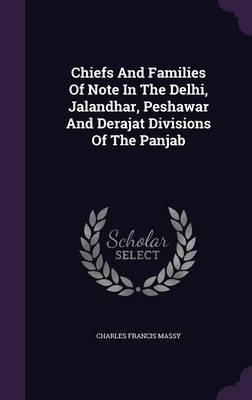 Chiefs and Families of Note in the Delhi, Jalandhar, Peshawar and Derajat Divisions of the Panjab