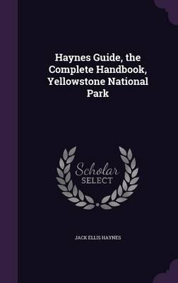 Haynes Guide, the Complete Handbook, Yellowstone National Park