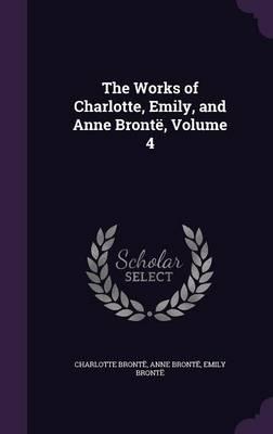 The Works of Charlotte, Emily, and Anne Bronte, Volume 4